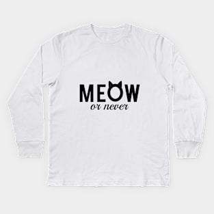 meow or never, text design, word art Kids Long Sleeve T-Shirt